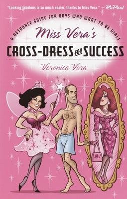 Miss Vera's Cross-Dress for Success: A Resource Guide for Boys Who Want to Be Girls by Vera, Veronica