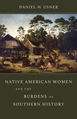 Native American Women and the Burdens of Southern History by Usner, Daniel H.