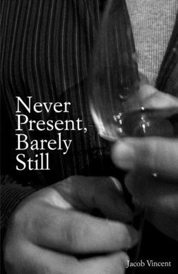 Never Present, Barely Still by Vincent, Jacob