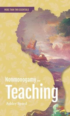 Nonmonogamy and Teaching: A More Than Two Essentials Guide by Speed, Ashley