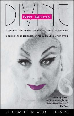Not Simply Divine: Beneath the Make-Up, Above the Heels and Behind the Scenes with a Cult Superstar - Sapphic Society