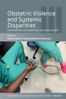 Obstetric Violence and Systemic Disparities: Can Obstetrics Be Humanized and Decolonized? by Davis-Floyd, Robbie