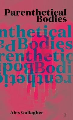 Parenthetical Bodies by Gallagher, Alex