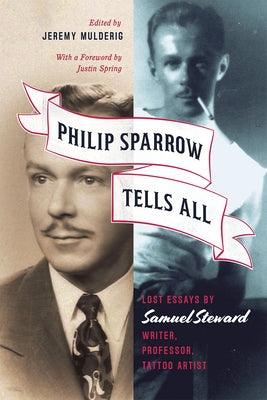 Philip Sparrow Tells All: Lost Essays by Samuel Steward, Writer, Professor, Tattoo Artist by Steward, Samuel