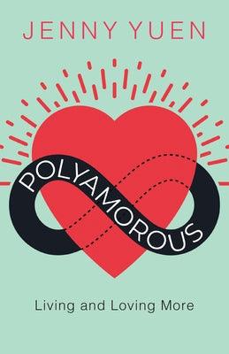 Polyamorous: Living and Loving More by Yuen, Jenny