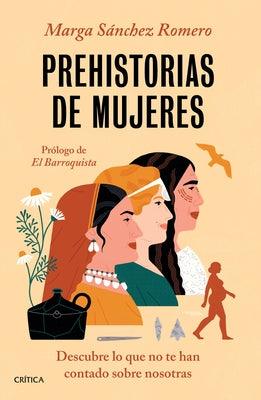 Prehistorias de Mujeres: Descubre Lo Que No Te Han Contado Sobre Nosotras by S&#225;nchez, Marga