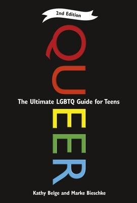 Queer, 2nd Edition: The Ultimate LGBTQ Guide for Teens by Belge, Kathy