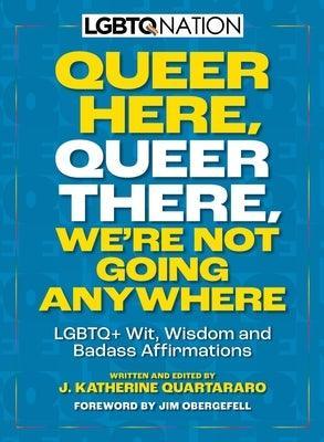 Queer Here. Queer There. We're Not Going Anywhere. (LGBTQ Nation): LGBTQ+ Wit, Wisdom and Badass Affirmations - Sapphic Society