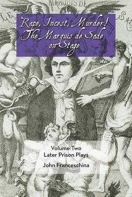 Rape, Incest, Murder! the Marquis de Sade on Stage Volume Two: Later Prison Plays by Sade, Marquis de