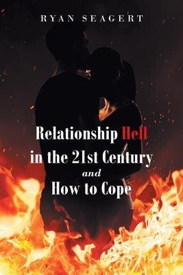 Relationship Hell In the 21st Century and How to Cope by Seagert, Ryan