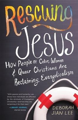 Rescuing Jesus: How People of Color, Women, and Queer Christians Are Reclaiming Evangelicalism by Lee, Deborah Jian