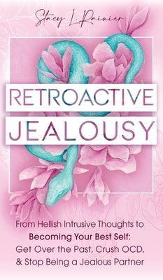 Retroactive Jealousy: From Hellish Intrusive Thoughts to Becoming Your Best Self: Get Over the Past, Crush OCD, & Stop Being A Jealous Partn - Sapphic Society