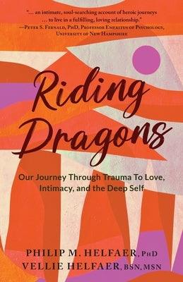 Riding Dragons: Our Journey Through Trauma to Love, Intimacy, and the Deep Self by Helfaer, Philip M.