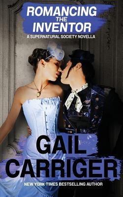 Romancing the Inventor: A Supernatural Society Novella by Carriger, Gail