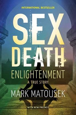 Sex Death Enlightenment: A True Story by Matousek, Mark