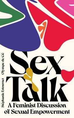 Sex Talk: A Feminist Discussion of Sexual Empowerment by de G., Olympe