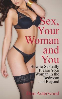 Sex, Your Woman and You: How to Sexually Please Your Woman in the Bedroom and Beyond - Sapphic Society