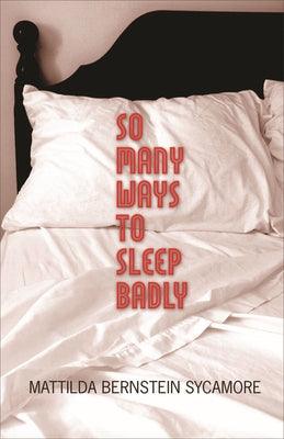 So Many Ways to Sleep Badly by Bernstein Sycamore, Mattilda