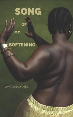 Song of My Softening by James, Omotara