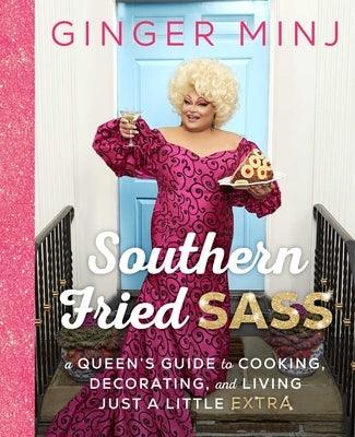 Southern Fried Sass: A Queen's Guide to Cooking, Decorating, and Living Just a Little Extra by Minj, Ginger