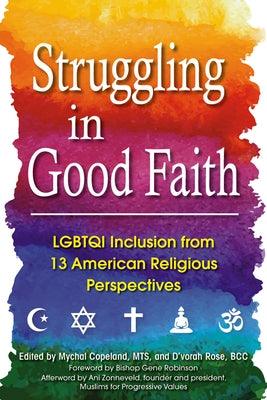 Struggling in Good Faith: LGBTQI Inclusion from 13 American Religious Perspectives by Copeland, Mychal