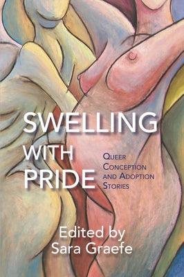 Swelling with Pride: Queer Conception and Adoption Stories by Graefe, Sara