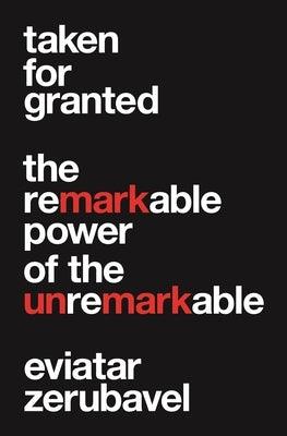 Taken for Granted: The Remarkable Power of the Unremarkable by Zerubavel, Eviatar