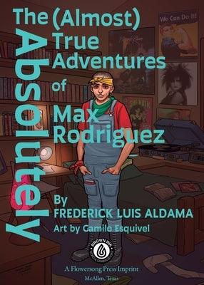 The Absolutely (Almost) True Adventures Of Max Rodriguez by Aldama, Frederick Luis