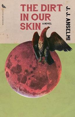 The Dirt in Our Skin by Anselmi, J. J.