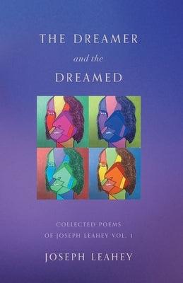 The Dreamer and the Dreamed: Collected Poems of Joseph Leahey Vol. 1 by Leahey, Joseph