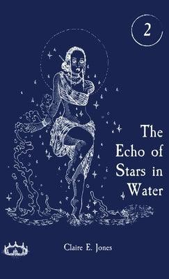 The Echo of Stars in Water by Jones, Claire E.