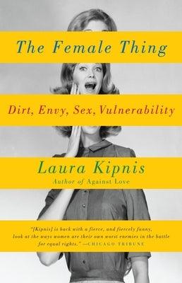 The Female Thing: Dirt, envy, sex, vulnerability by Kipnis, Laura