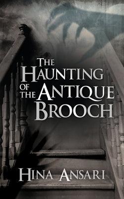 The Haunting of the Antique Brooch by Ansari, Hina