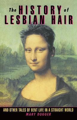 The History of Lesbian Hair: And Other Tales of Bent Life in a Straight World - Sapphic Society