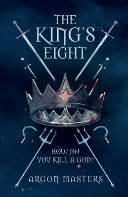 The King's Eight: How do you kill a god? by Masters, Argon