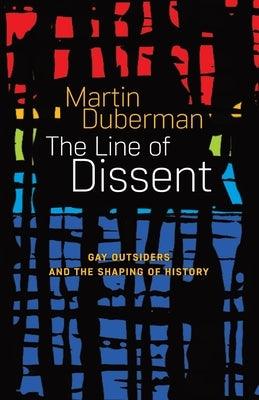 The Line Of Dissent: Gay Outsiders and the Shaping of History by Duberman, Martin