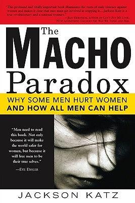 The Macho Paradox: Why Some Men Hurt Women and and How All Men Can Help by Katz, Jackson