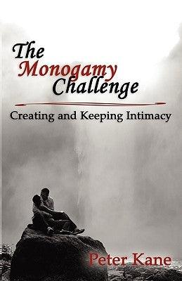 The Monogamy Challenge: Creating and Keeping Intimacy by Kane, Peter