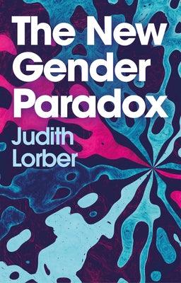 The New Gender Paradox: Fragmentation and Persistence of the Binary by Lorber, Judith