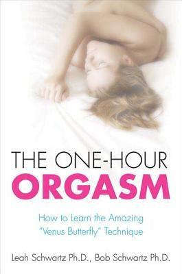 The One-Hour Orgasm: How to Learn the Amazing Venus Butterfly Technique by Schwartz, Leah