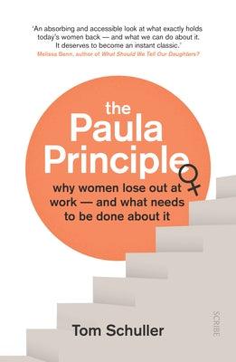 The Paula Principle: Why Women Lose Out at Work -- And What Needs to Be Done about It by Schuller, Tom