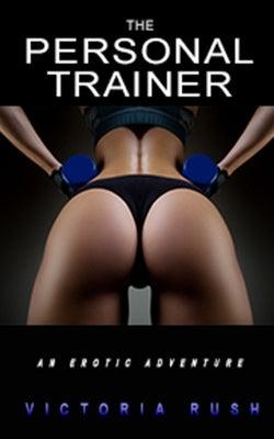 The Personal Trainer: An Erotic Adventure by Rush, Victoria