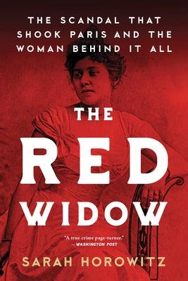 The Red Widow: The Scandal That Shook Paris and the Woman Behind It All by Horowitz, Sarah