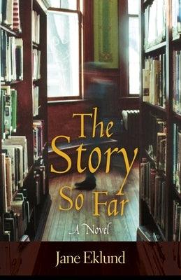 The Story So Far by Eklund, Jane