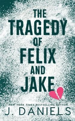 The Tragedy of Felix & Jake: A Small Town Forbidden Romance by Daniels, J.