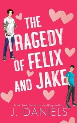 The Tragedy of Felix & Jake (Special Edition): A Small Town Forbidden Romance by Daniels, J.