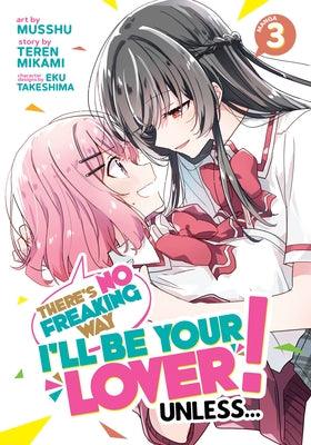 There's No Freaking Way I'll Be Your Lover! Unless... (Manga) Vol. 3 by Mikami, Teren