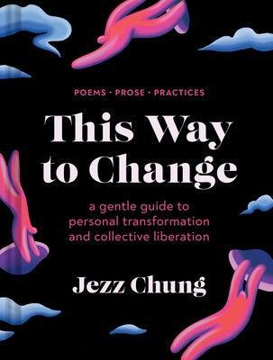 This Way to Change: A Gentle Guide to Personal Transformation and Collective Liberation--Poems, Prose, Practices - Sapphic Society