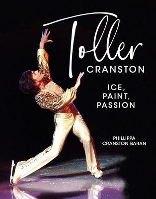 Toller Cranston: Ice, Paint, Passion by Baran, Phillippa
