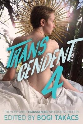 Transcendent 4: The Year's Best Transgender Speculative Fiction by Tak&#225;cs, Bogi